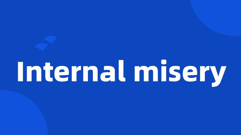 Internal misery