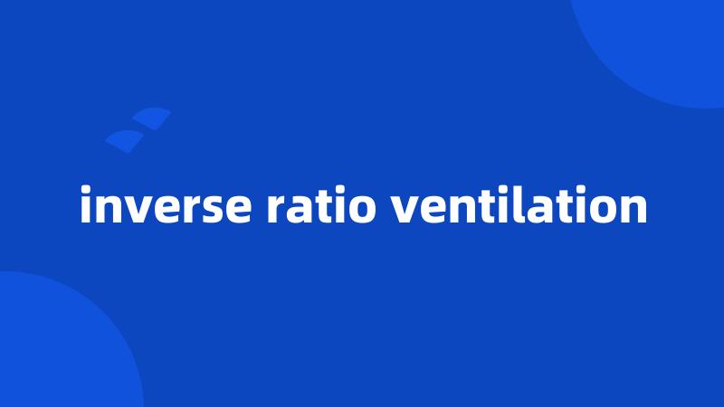 inverse ratio ventilation