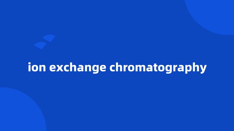 ion exchange chromatography