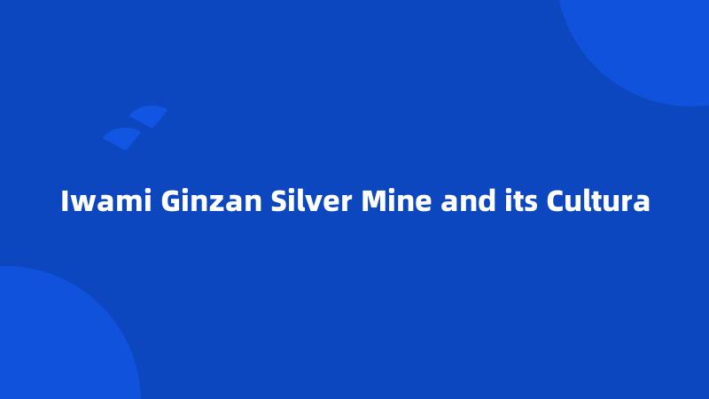 Iwami Ginzan Silver Mine and its Cultura