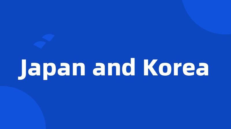 Japan and Korea