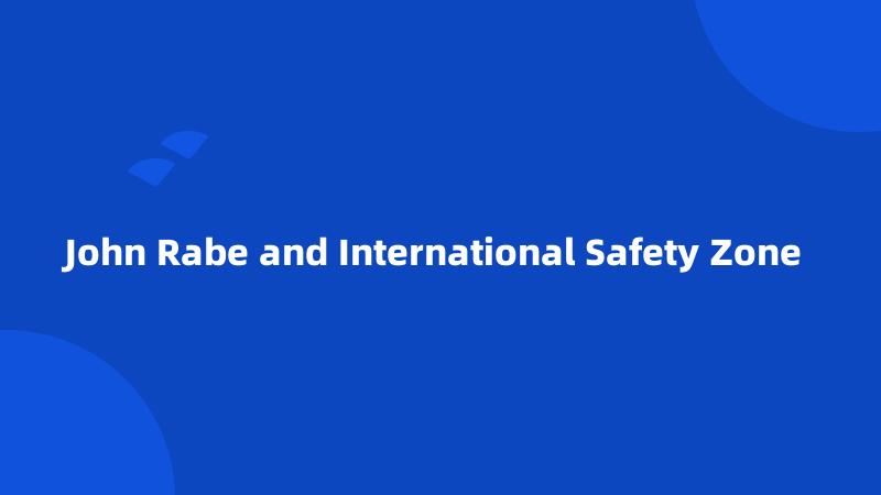 John Rabe and International Safety Zone 