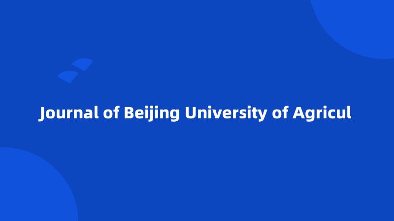 Journal of Beijing University of Agricul