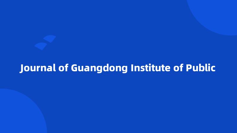 Journal of Guangdong Institute of Public