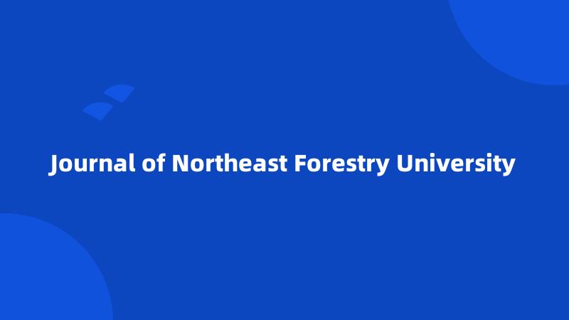 Journal of Northeast Forestry University