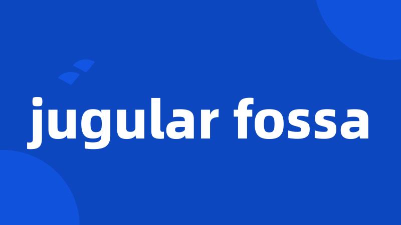 jugular fossa