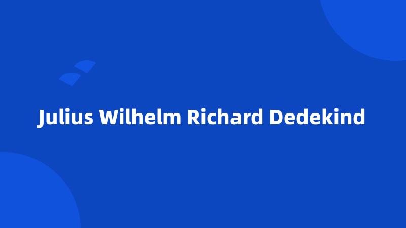 Julius Wilhelm Richard Dedekind