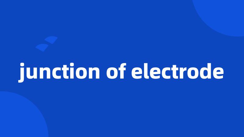 junction of electrode