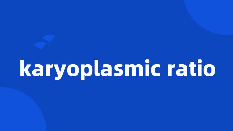 karyoplasmic ratio