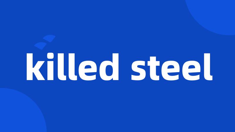 killed steel