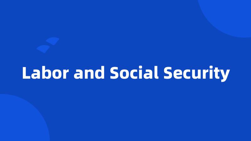 Labor and Social Security