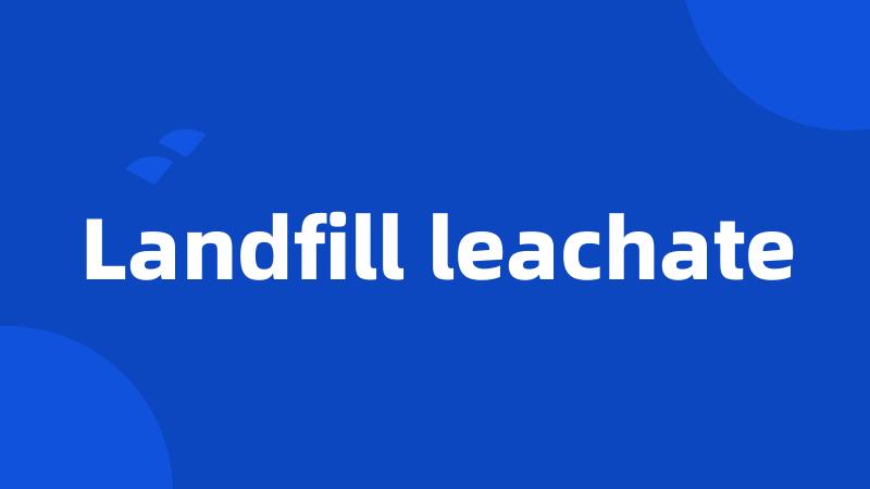 Landfill leachate