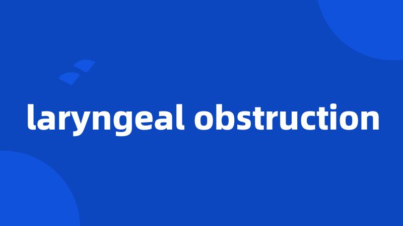 laryngeal obstruction