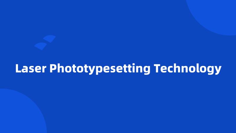 Laser Phototypesetting Technology