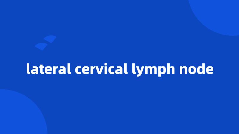 lateral cervical lymph node