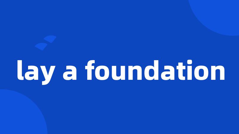 lay a foundation