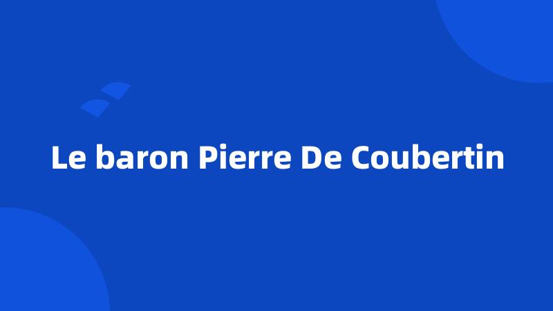 Le baron Pierre De Coubertin