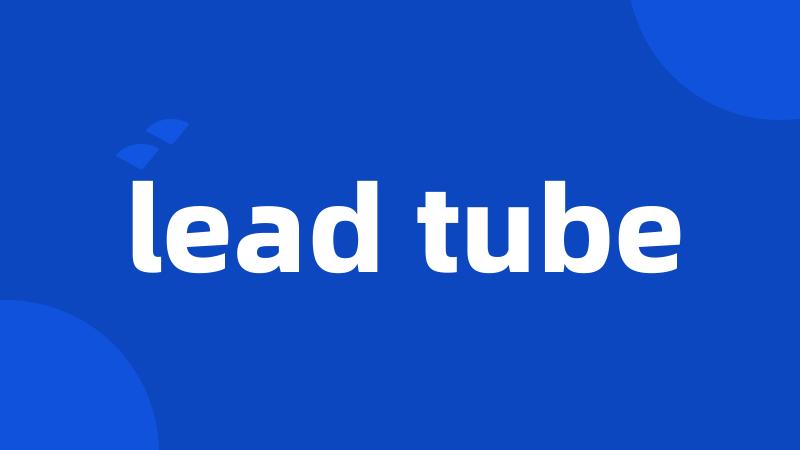 lead tube