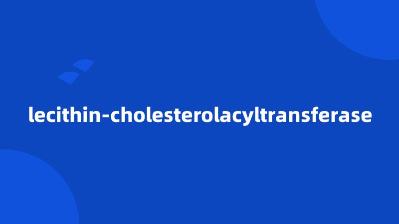 lecithin-cholesterolacyltransferase