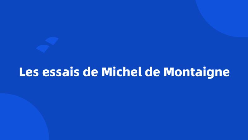 Les essais de Michel de Montaigne