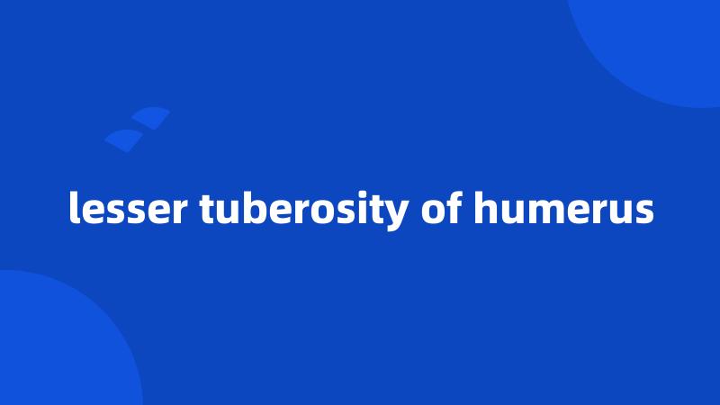 lesser tuberosity of humerus