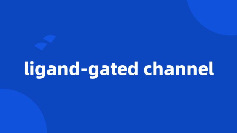 ligand-gated channel