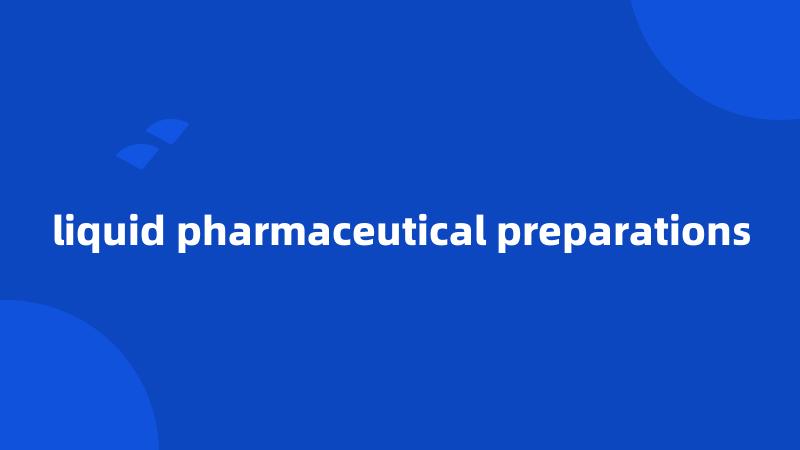 liquid pharmaceutical preparations