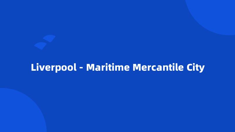 Liverpool - Maritime Mercantile City