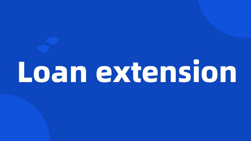 Loan extension