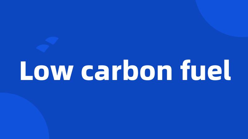 Low carbon fuel