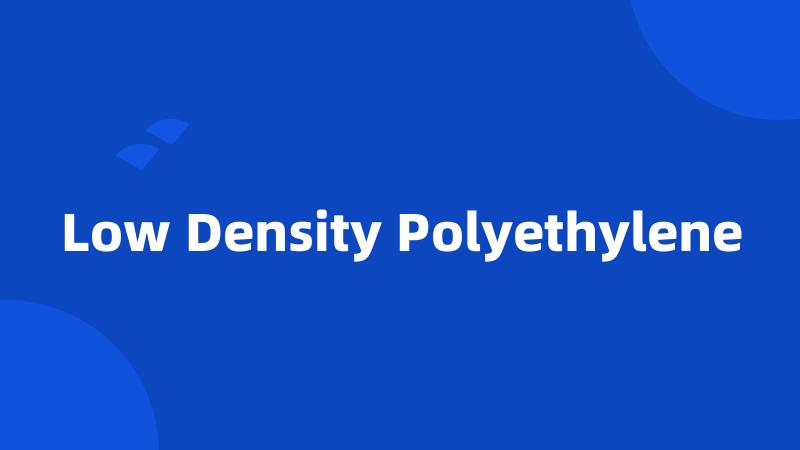 Low Density Polyethylene