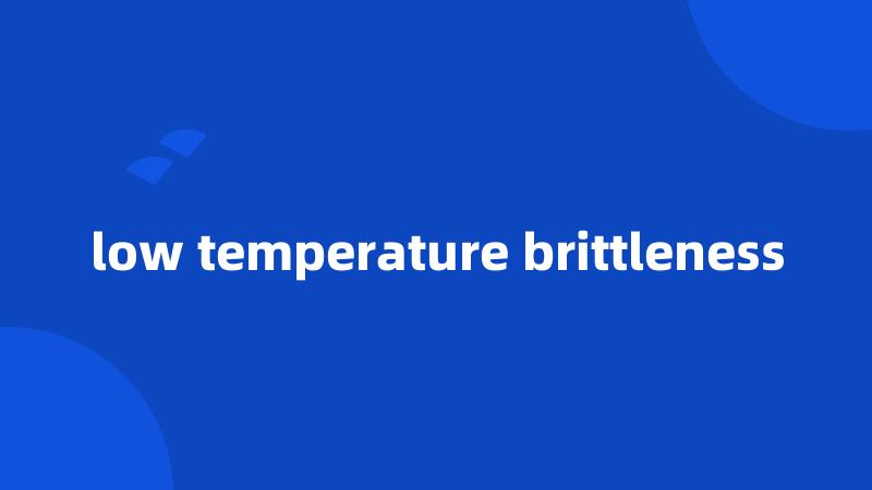 low temperature brittleness