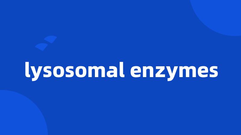 lysosomal enzymes