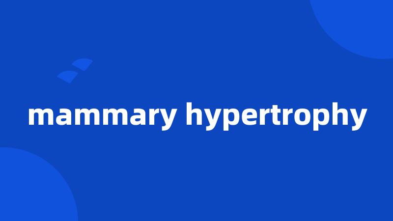 mammary hypertrophy