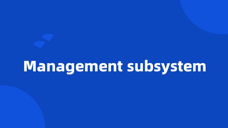 Management subsystem