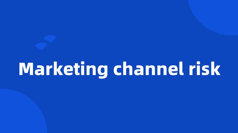 Marketing channel risk