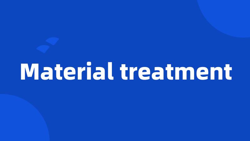 Material treatment