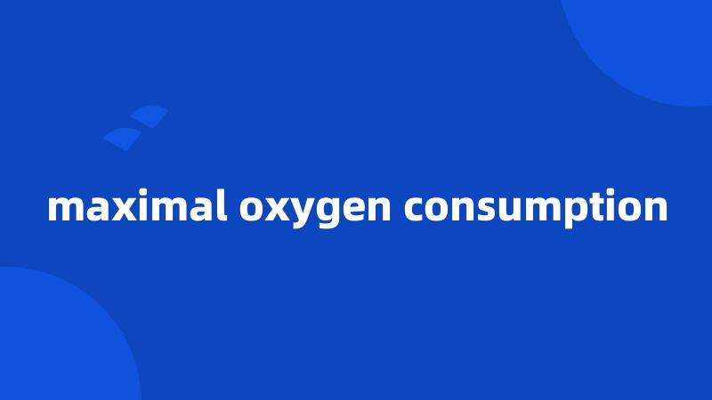 maximal oxygen consumption