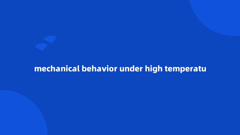 mechanical behavior under high temperatu