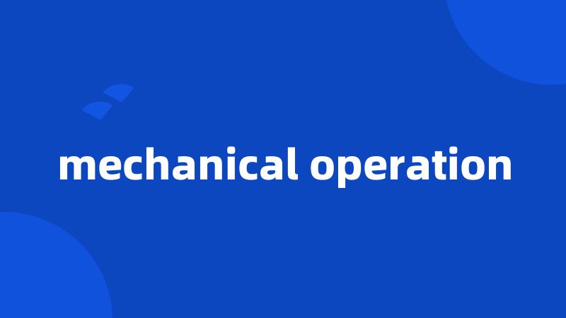 mechanical operation