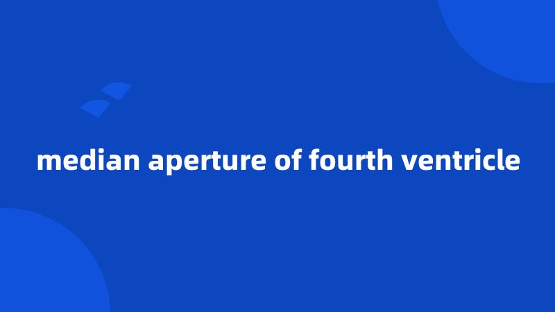 median aperture of fourth ventricle