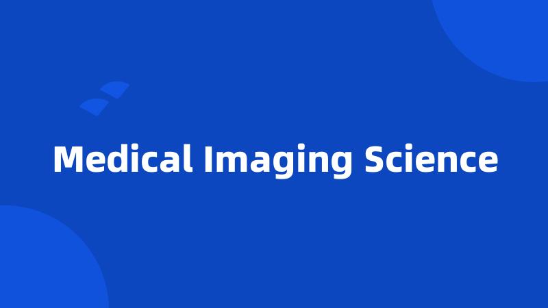 Medical Imaging Science