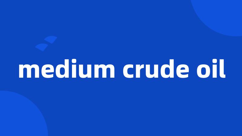 medium crude oil