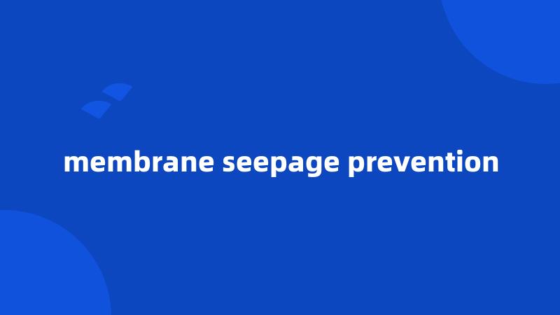 membrane seepage prevention