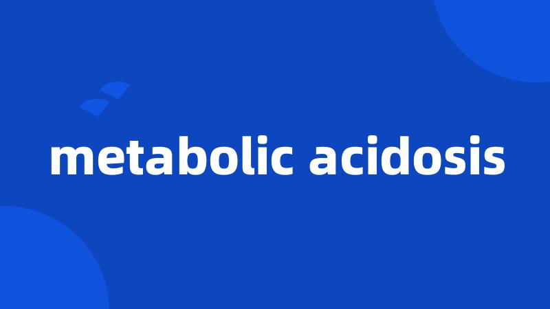 metabolic acidosis