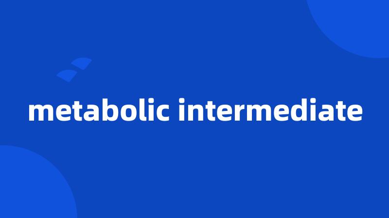 metabolic intermediate