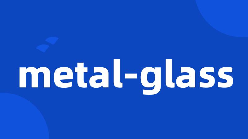 metal-glass