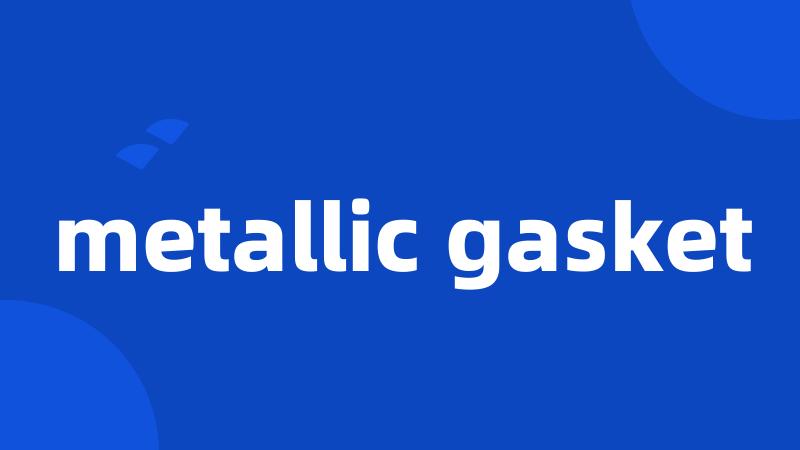 metallic gasket