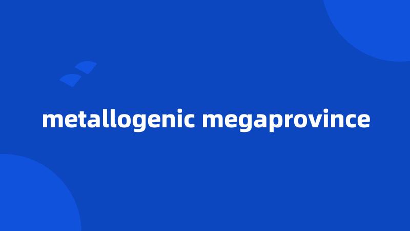 metallogenic megaprovince