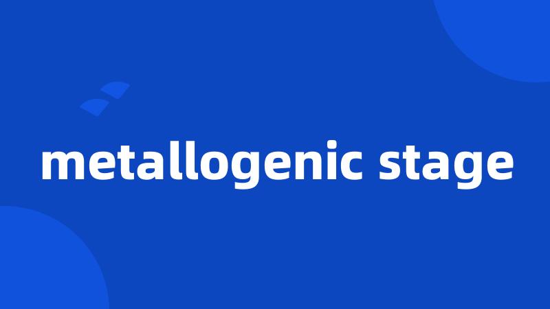 metallogenic stage